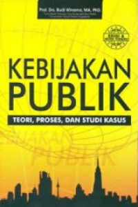 Kebijakan publik: teori, proses, dan studi kasus