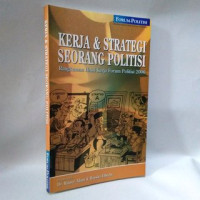 Kerja & strategi seorang poliitisi : rangkuman hasil kerja forum politisi 2006