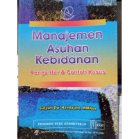 Manajemen asuhan kebidanan : Pengantar dan contoh kasus