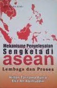 Mekanisme penyelesaian sengketa di asean lembaga dan proses