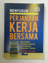 Menyusun perjanjian kerja bersama : menciptakan hubungan industrial yang harmonis