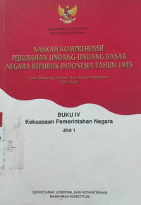 Naskah komprehensif perubahan undang-undang dasar negara republik indonesia tahun 1945 : latar belakang, proses, dan hasil pembahasan 1999-2002 (Buku IV Kekuasaan Pemerintahan Negara)