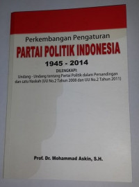 Perkembangan pengaturan partai politik indonesia 1945-2014