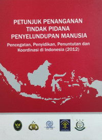 Petunjuk penanganan tindak pidana penyelundupan manusia : pencegatan, penyidikan, penuntutan dan koordinasi di indonesia