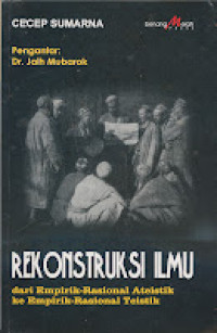 Rekonstruksi ilmu : Dari Empirik-Rasional Ateistik Ke Empirik-Rasional Teistik