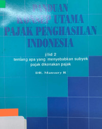 Panduan konsep utama pajak penghasilan indonesia jilid 2 : tentang apa yang menyebabkan subyek pajak dikenakan pajak