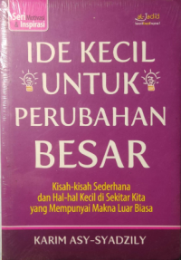 Ide untuk perubahan besar : kisah-kisah sederhana dan hal-hal kecil di sekitar kita yang mempunyai makna luar biasa