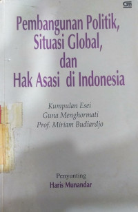 Pembangunan politik, situasi global, dan hak asasi di Indonesia : kumpulan esei guna menghormati Prof. Miriam Budiardjo