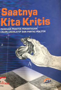 Saatnya kita kritis : panduan praktis memantau politisi dan partai politik