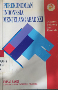 Perekonomian Indonesia menjelang abad XXI : distorsi, peluang, dan kendala