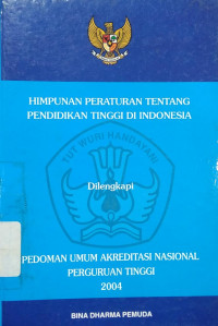 Himpunan peraturan tentang pendidikan tinggi di Indonesia dilengkapi pedoman umum akreditasi nasional perguruan tinggi