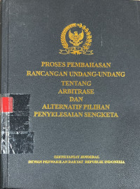 Proses pembahasan rancangan undang-undang tentang arbitrase dan alternatif pilihan penyelesaian sengketa