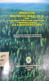 Indikator Indonesia sehat 2010 dan pedoman penetapan indikator provinsi sehat dan kabupaten/kota sehat : keputusan menteri kesehatan nomor 1202/Menkes/SK/VIII/2003