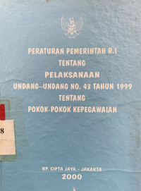 Peraturan pemerintah RI tentang pelaksanaan undang-undang no.43 tahun 1999 tentang pokok-pokok kepegawaian