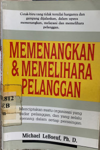 Memenangkan dan memelihara pelanggan : suatu cetak biru siap pakai untuk bisa selangkah lebih maju dari para pesaing