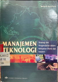 Manajemen teknologi : strategi dan pengendaliannya dalam kebijakan bisnis dan industri