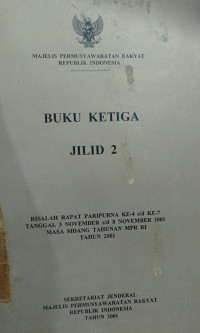 Buku Ketiga Jilid 2 : Risalah Rapat Paripurna Ke 4 s/d ke 7 ( Lanjutan) tanggal 3 November s/d 8 November 2001 masa sidang tahunan MPR RI