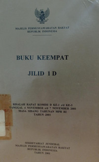 Buku keempat Jilid 1 D : Risalah Rapat Komisi D ke 1 s/d ke 3 tanggal 4 November s/d 7 November 2001 Masa sidang tahunan MPR RI Tahun 2001