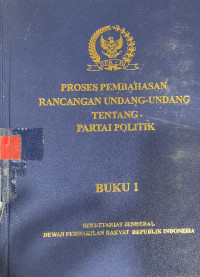 Proses pembahasan rancangan undang-undang tentang partai politik (buku 1)