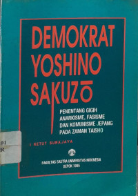 Demokrat Yoshino Sakuzo : penentang gigih anarkisme, fasisme, dan komunisme, fasisme dan komunisme Jepang pada zaman Taisho