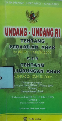 Undang-Undang RI Tentang Peradilan Anak Nomor 3 Tahun 1997 Dan Tentang Perlindungan Anak Nomor 23 Tahun 2002