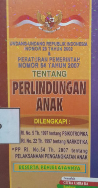 Undang-Undang Republik Indonesia Nomor 23 Tahun 2002 & Peraturan Pemerintah Nomor 54 Tahun 2007 Tentang Perlindungan Anak