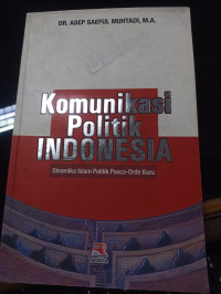 Komunikasi poltik indonesia ; dinamika islam poltik pasca orde -baru