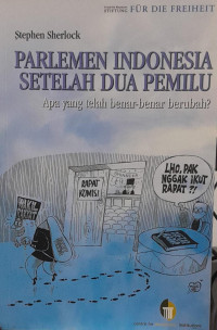 Parlemen indonesia setelah dua pemilu : apa yang telah benar-benar berubah?