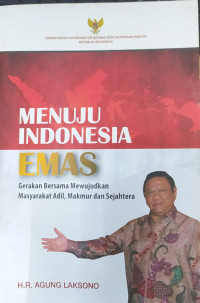 Menuju Indonesia emas : gerakan bersama mewujudkan masyarakat adil, makmur dan sejahtera