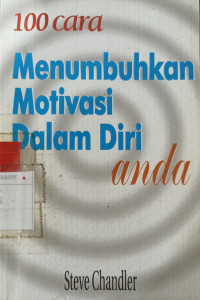 100 cara menumbuhkan motivasi dalam diri anda : ubah hidup anda untuk selama-lamanya