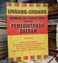 Undang - Undang Nomor 32 Tahun 2004 Tentang Pemerintahan Daerah