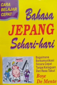 Bahasa Jepang sehari-hari : bagaimana berkomunikasi secara cepat tanpa keraguan dan rasa takut