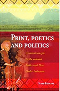 Print, Poetics and Politics : A Sumatran epic  in the colonial Indies and New Order Indonesia