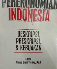 Perekonomian Indonesia : deskripsi, preskripsi, dan kebijakan