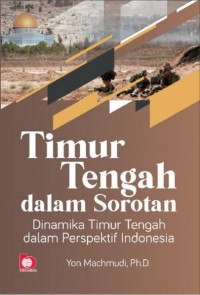 Timur Tengah dalam sorotan : dinamika Timur Tengah dalam perspektif Indonesia