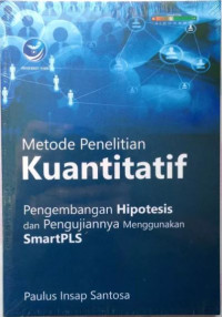 Metode Penelitian Kuantitatif : Pengembangan Hipotesis dan Pengujiannya Menggunakan SmartPLS