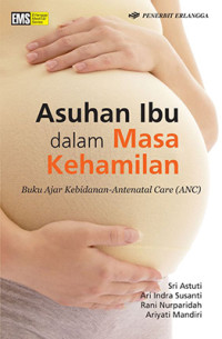 Asuhan Ibu dalam Masa Kehamilan : Buku Ajar Kebidanan-Antenatal Care (ANC)