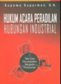 Hukum acara peradilan hubungan industrial : tata cara penyelesaian sengketa perburuhan