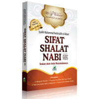 Sifat Shalat Nabi Shallallaahu 'Alaihi Wa sallam: Seakan-akan Anda Menyaksikannya = Shifatu Shalat an-Nabi Shallallaahu 'Alaihi Wa sallam: Min at-Takbir Ila at Taslim Ka’ annaka Taraha