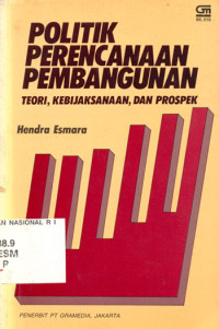 Politik perencanaan pembangunan : teori, kebijaksanaan, dan prospek