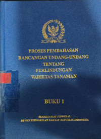 Proses pembahasan rancangan undang-undang tentang perlindungan varietas tanaman (buku 1)