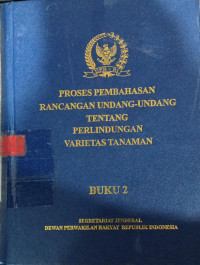 Proses pembahasan rancangan undang-undang tentang perlindungan varietas tanaman (buku 2)