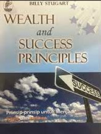 Wealth and success principles : prinsip-prinsip untuk menjadi kaya dan sukses