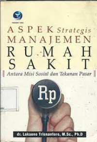 Aspek strategis manajemen rumah sakit antara misi sosial dan tekanan pasar