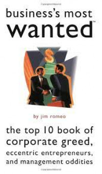 Business's most wanted: the top 10 book of corporate greed, eccentric entrepreneurs, and management oddities