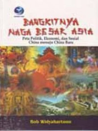 Bangkitnya naga besar Asia : peta politik, ekonomi dan sosial China menuju China baru
