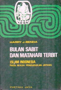 Bulan sabit dan matahari terbit : Islam Indonesia pada masa pendudukan Jepang