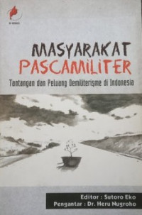 Masyarakat pascamiliter : tantangan dan peluang demiliterisme di Indonesia