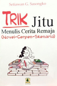 Trik jitu menulis cerita remaja (novel-cerpen-skenario)