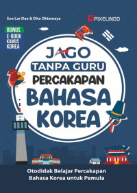 Jago Tanpa Guru Percakapan Bahasa Korea : Otodidak Belajar Percakapan Bahasa Korea untuk Pemula